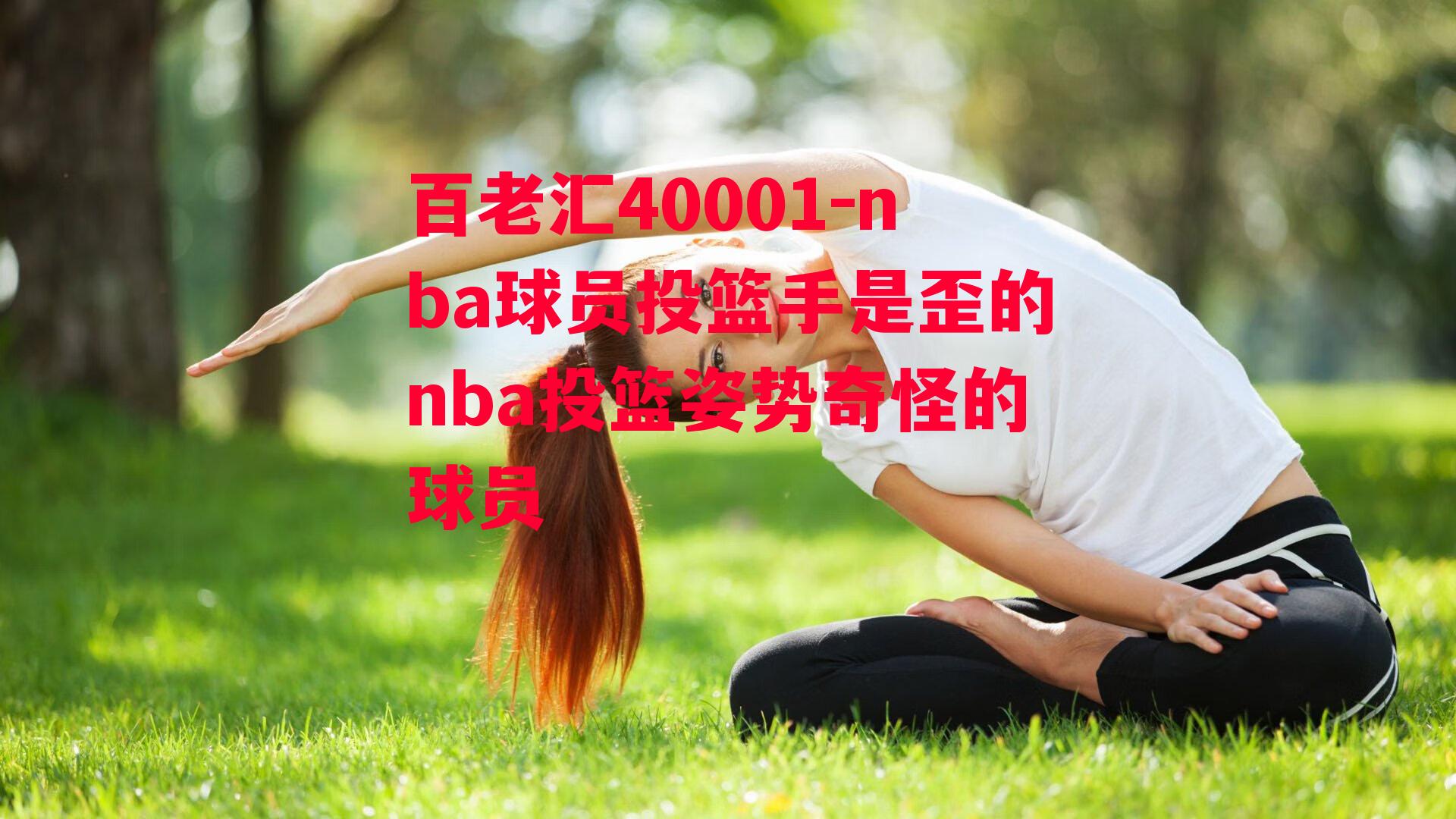 百老汇40001-nba球员投篮手是歪的nba投篮姿势奇怪的球员